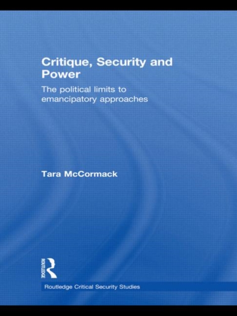 Critique, Security and Power : The Political Limits to Emancipatory Approaches, Hardback Book