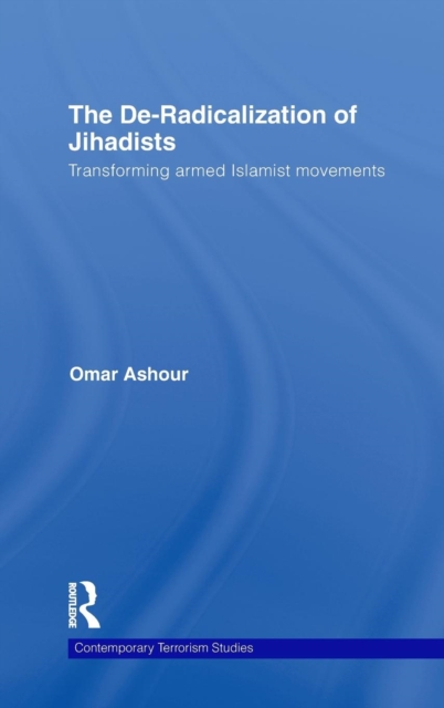 The De-Radicalization of Jihadists : Transforming Armed Islamist Movements, Hardback Book