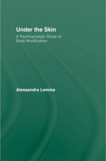 Under the Skin : A Psychoanalytic Study of Body Modification, Hardback Book