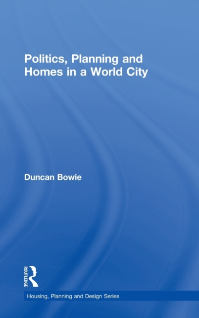 Politics, Planning and Homes in a World City, Hardback Book