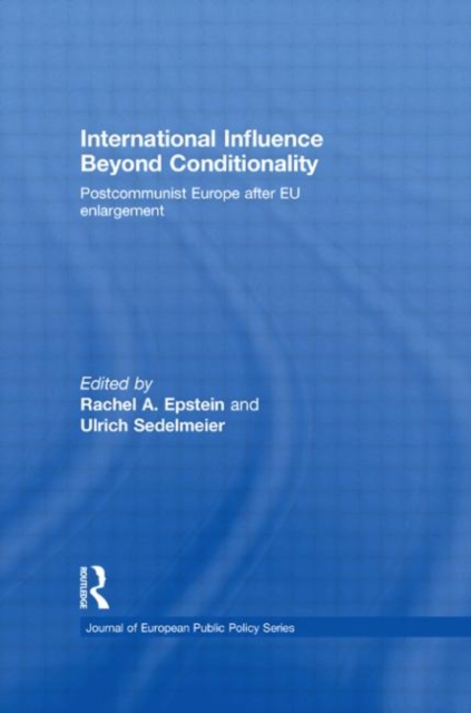 International Influence Beyond Conditionality : Postcommunist Europe after EU enlargement, Hardback Book