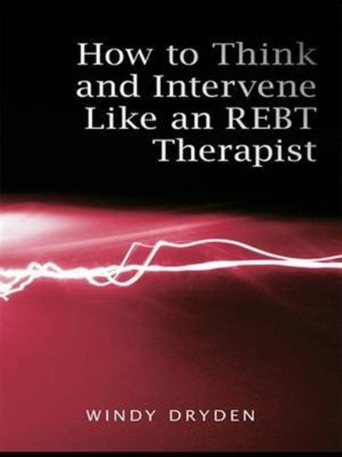 How to Think and Intervene Like an REBT Therapist, Hardback Book