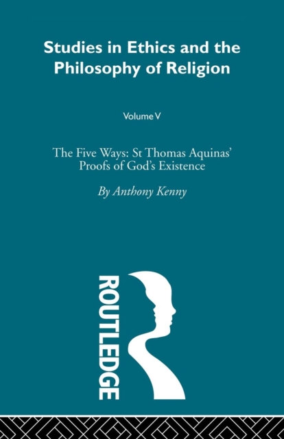 Studies in Ethics and the Philosophy of Religion : The Five Ways: St Thomas Aquinas' Proofs of God's Existence, Paperback / softback Book
