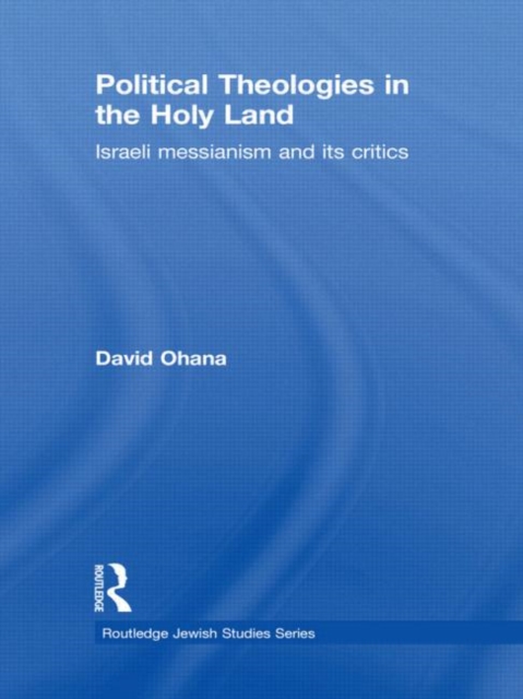 Political Theologies in the Holy Land : Israeli Messianism and its Critics, Hardback Book