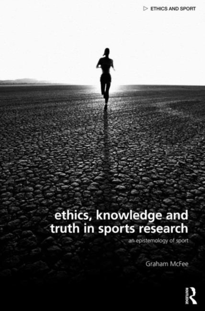 Ethics, Knowledge and Truth in Sports Research : An Epistemology of Sport, Hardback Book