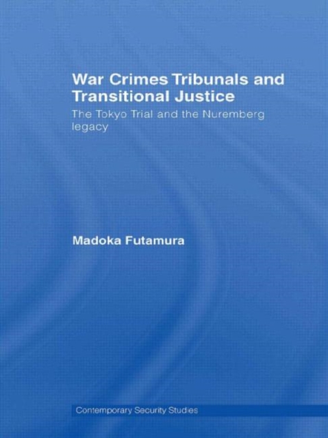 War Crimes Tribunals and Transitional Justice : The Tokyo Trial and the Nuremburg Legacy, Paperback / softback Book
