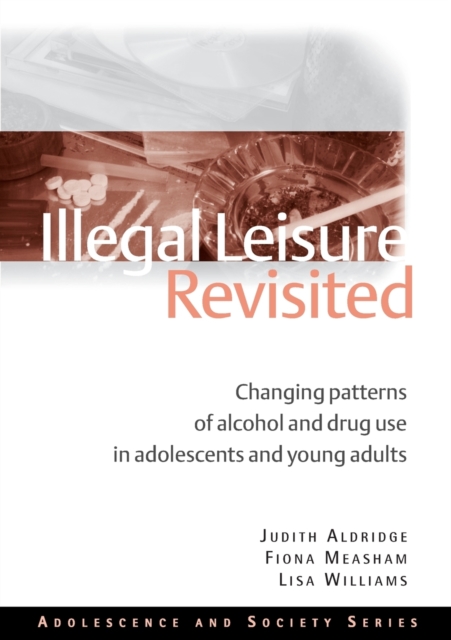 Illegal Leisure Revisited : Changing Patterns of Alcohol and Drug Use in Adolescents and Young Adults, Paperback / softback Book