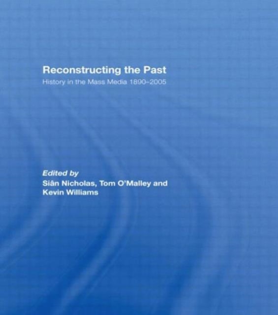 Reconstructing the Past : History in the Mass Media 1890–2005, Paperback / softback Book