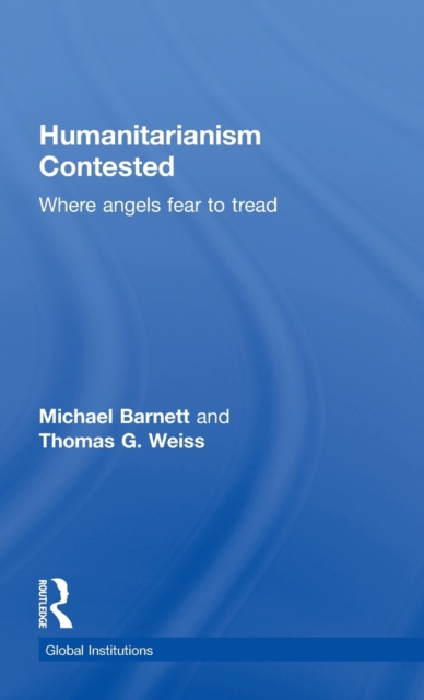 Humanitarianism Contested : Where Angels Fear to Tread, Hardback Book