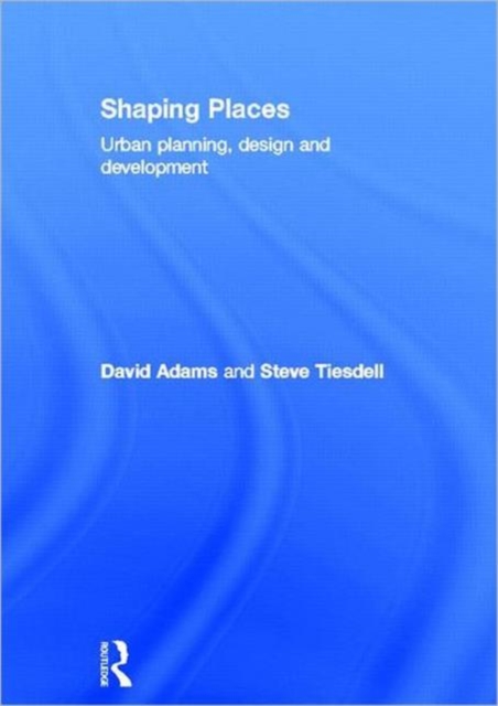 Shaping Places : Urban Planning, Design and Development, Hardback Book