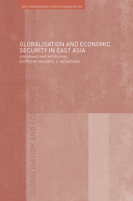 Globalisation and Economic Security in East Asia : Governance and Institutions, Paperback / softback Book