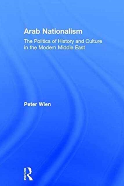 Arab Nationalism : The Politics of History and Culture in the Modern Middle East, Hardback Book