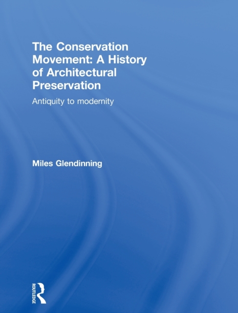 The Conservation Movement: A History of Architectural Preservation : Antiquity to Modernity, Hardback Book