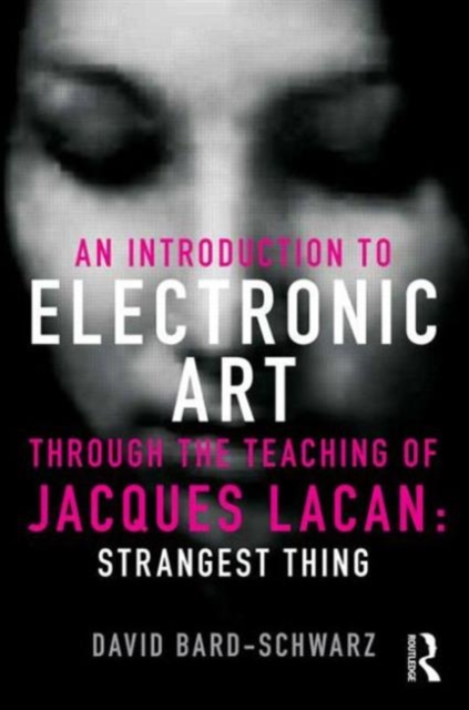 An Introduction to Electronic Art Through the Teaching of Jacques Lacan : Strangest Thing, Paperback / softback Book