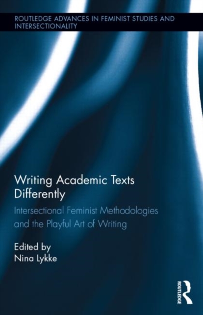 Writing Academic Texts Differently : Intersectional Feminist Methodologies and the Playful Art of Writing, Hardback Book