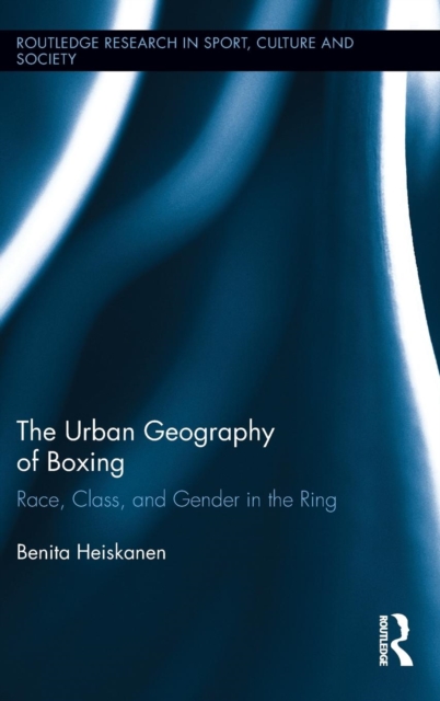 The Urban Geography of Boxing : Race, Class, and Gender in the Ring, Hardback Book