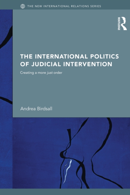 The International Politics of Judicial Intervention : Creating a more just order, Paperback / softback Book