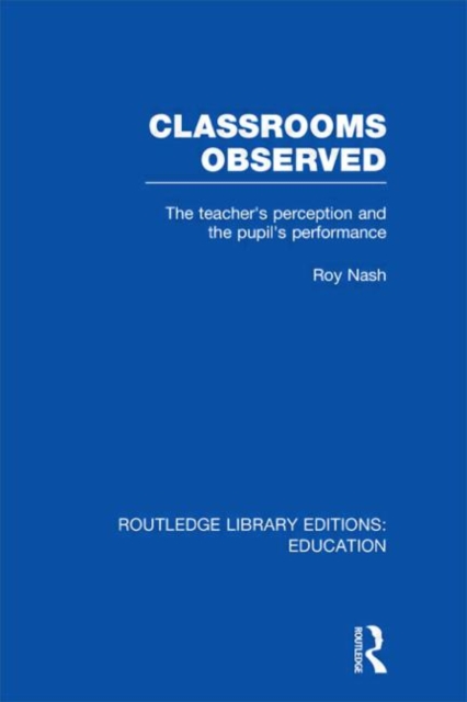 Classrooms Observed (RLE Edu L) : The Teacher's Perception and the Pupil's Peformance, Hardback Book