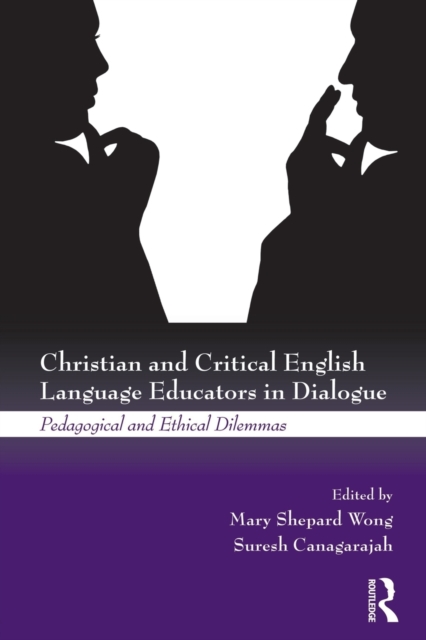 Christian and Critical English Language Educators in Dialogue : Pedagogical and Ethical Dilemmas, Paperback / softback Book