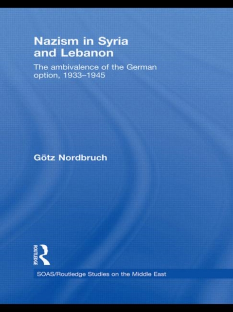 Nazism in Syria and Lebanon : The Ambivalence of the German Option, 1933–1945, Paperback / softback Book