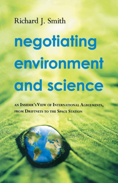 Negotiating Environment and Science : An Insider's View of International Agreements, from Driftnets to the Space Station, Paperback / softback Book
