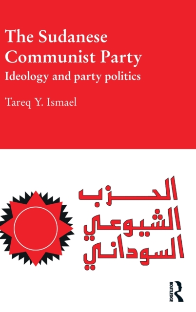 The Sudanese Communist Party : Ideology and Party Politics, Hardback Book