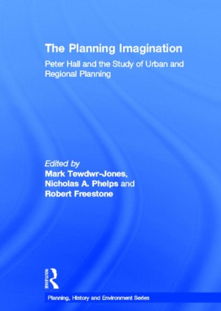 The Planning Imagination : Peter Hall and the Study of Urban and Regional Planning, Hardback Book