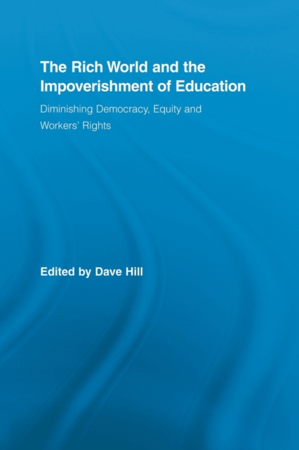 The Rich World and the Impoverishment of Education : Diminishing Democracy, Equity and Workers' Rights, Paperback / softback Book