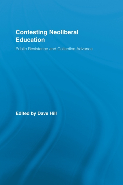Contesting Neoliberal Education : Public Resistance and Collective Advance, Paperback / softback Book