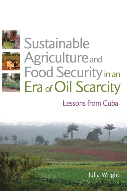 Sustainable Agriculture and Food Security in an Era of Oil Scarcity : Lessons from Cuba, Paperback / softback Book