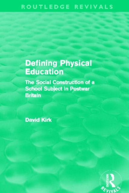 Defining Physical Education (Routledge Revivals) : The Social Construction of a School Subject in Postwar Britain, Hardback Book