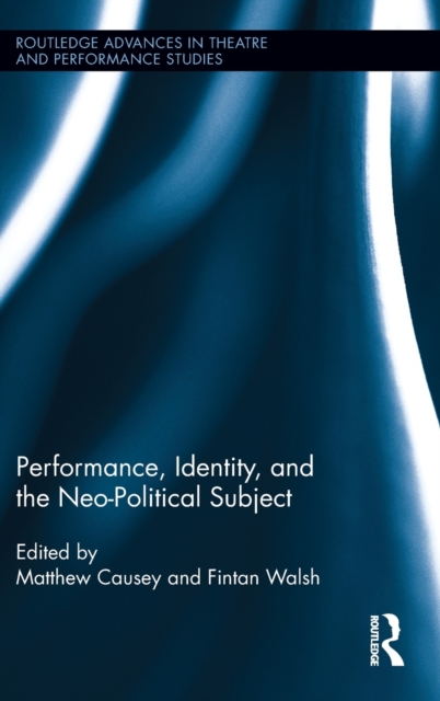Performance, Identity, and the Neo-Political Subject, Hardback Book