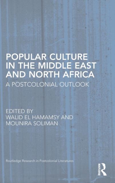 Popular Culture in the Middle East and North Africa : A Postcolonial Outlook, Hardback Book
