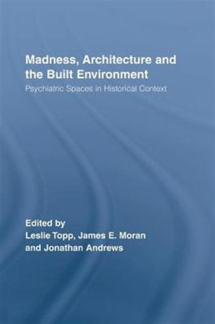 Madness, Architecture and the Built Environment : Psychiatric Spaces in Historical Context, Paperback / softback Book