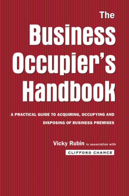 The Business Occupier's Handbook : A Practical guide to acquiring, occupying and disposing of business premises, Paperback / softback Book