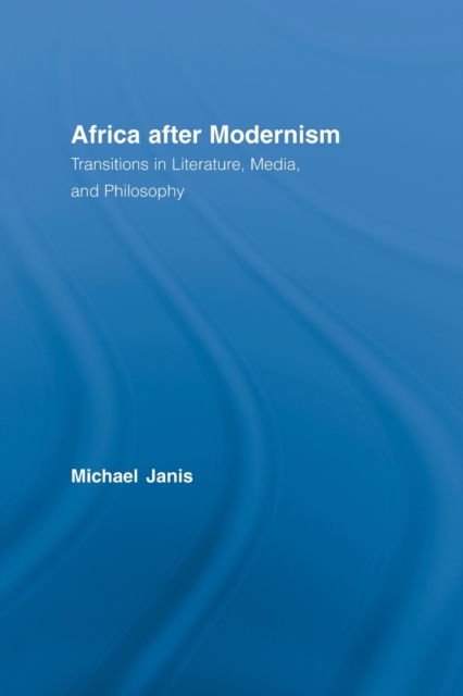 Africa after Modernism : Transitions in Literature, Media, and Philosophy, Paperback / softback Book