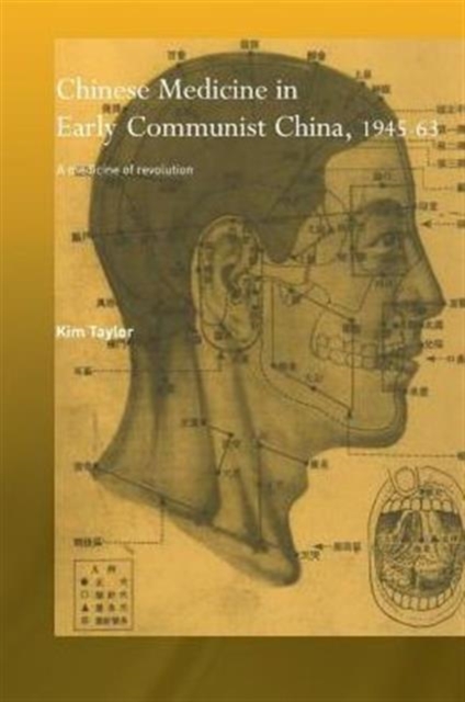 Chinese Medicine in Early Communist China, 1945-1963 : A Medicine of Revolution, Paperback / softback Book