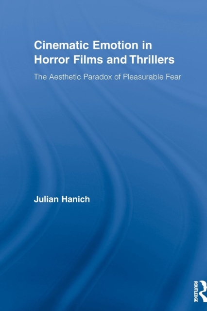 Cinematic Emotion in Horror Films and Thrillers : The Aesthetic Paradox of Pleasurable Fear, Paperback / softback Book
