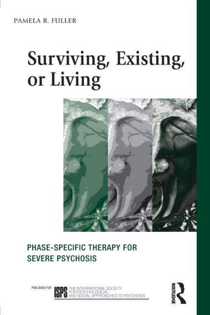 Surviving, Existing, or Living : Phase-specific therapy for severe psychosis, Paperback / softback Book