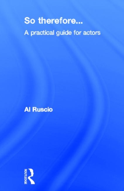 So Therefore... : A Practical Guide For Actors, Hardback Book