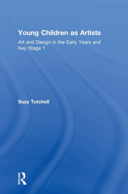 Young Children as Artists : Art and Design in the Early Years and Key Stage 1, Hardback Book