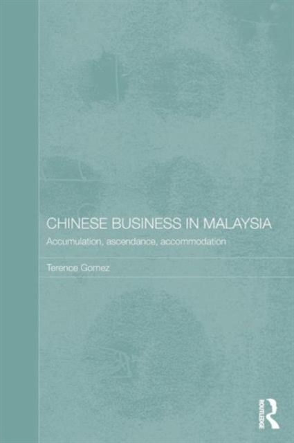 Chinese Business in Malaysia : Accumulation, Accommodation and Ascendance, Paperback / softback Book