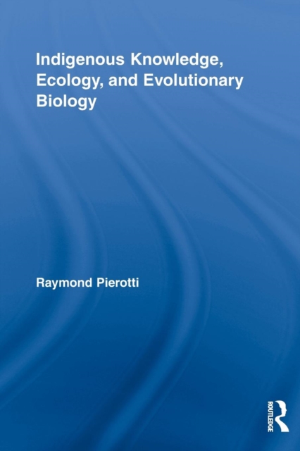 Indigenous Knowledge, Ecology, and Evolutionary Biology, Paperback / softback Book