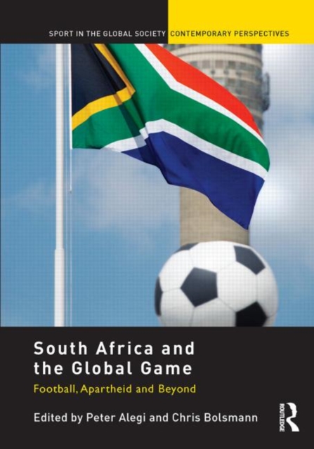 South Africa and the Global Game : Football, Apartheid and Beyond, Paperback / softback Book