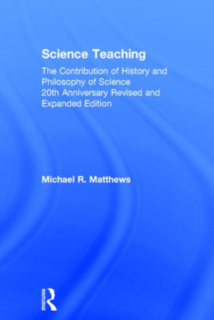 Science Teaching : The Contribution of History and Philosophy of Science, 20th Anniversary Revised and Expanded Edition, Hardback Book