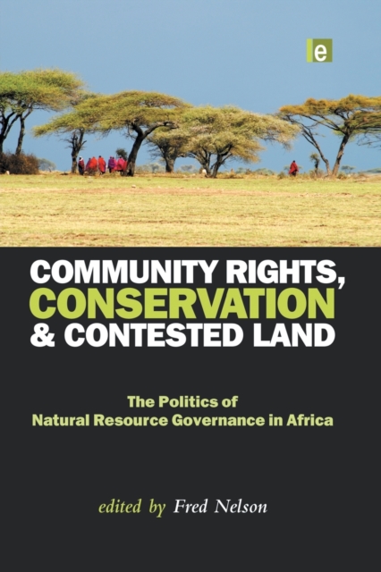 Community Rights, Conservation and Contested Land : The Politics of Natural Resource Governance in Africa, Paperback / softback Book