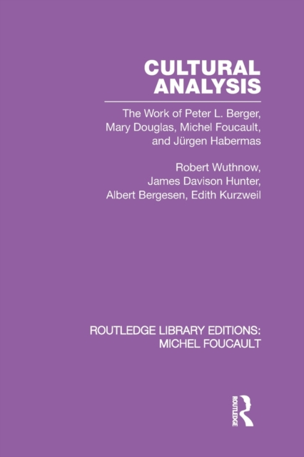 Cultural Analysis : The Work of Peter L. Berger, Mary Douglas, Michel Foucault, and Jurgen Habermas, Paperback / softback Book