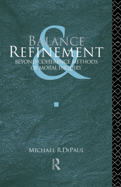 Balance and Refinement : Beyond Coherence Methods of Moral Inquiry, Paperback / softback Book