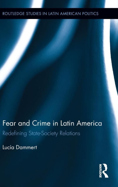 Fear and Crime in Latin America : Redefining State-Society Relations, Hardback Book