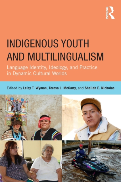 Indigenous Youth and Multilingualism : Language Identity, Ideology, and Practice in Dynamic Cultural Worlds, Paperback / softback Book